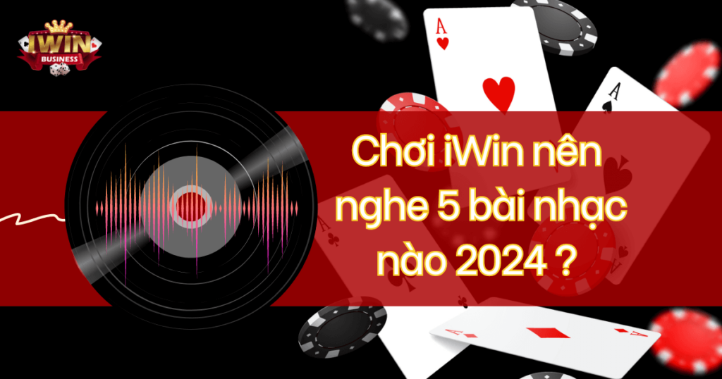 Top 5 bài nhạc nên nghe khi chơi iWin Club