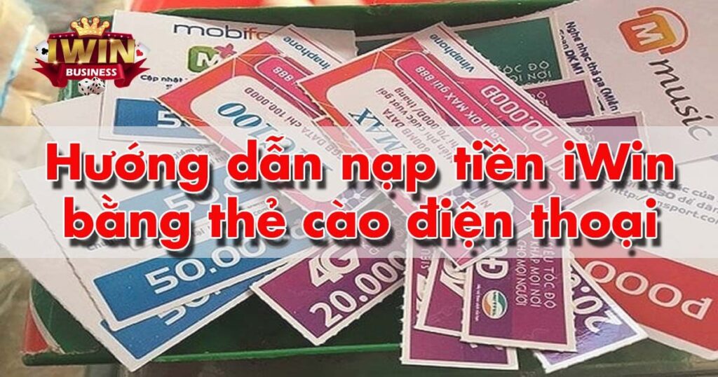 Hướng dẫn nạp tiền iWin bằng thẻ cào điện thoại