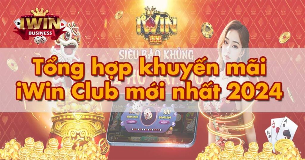 Tổng hợp khuyến mãi iWin Club mới nhất 2024