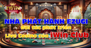 Nhà phát hành Ezugi hợp tác với iWin phát hành game Live Casino Bom Tấn 2024